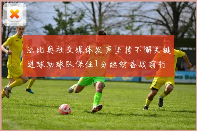 法比奥社交媒体发声坚持不懈关键进球助球队保住1分继续奋战前行